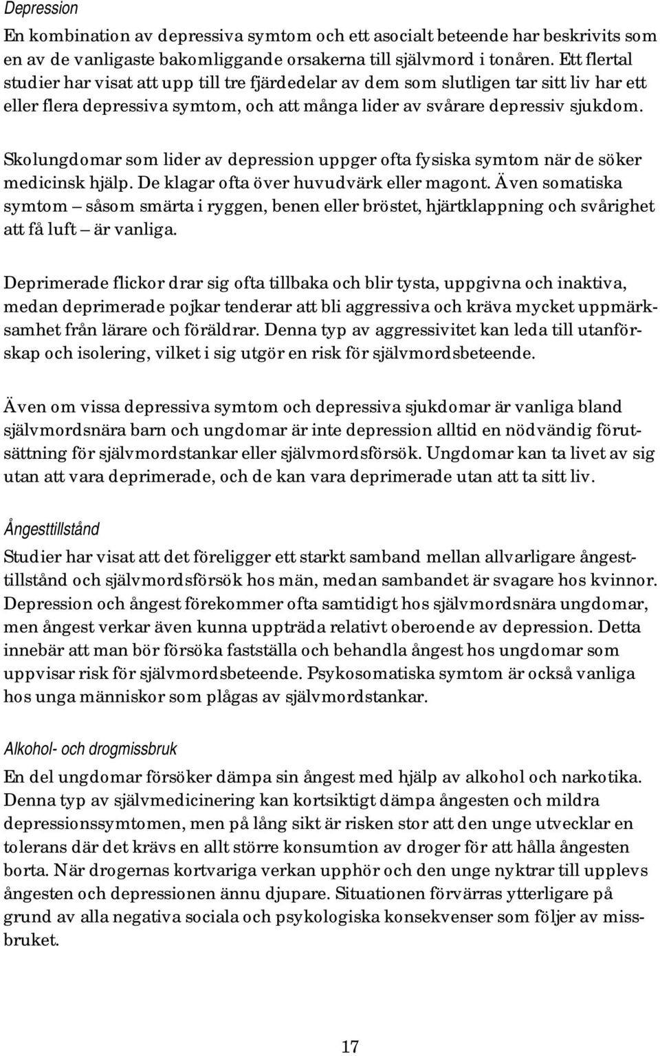 Skolungdomar som lider av depression uppger ofta fysiska symtom när de söker medicinsk hjälp. De klagar ofta över huvudvärk eller magont.