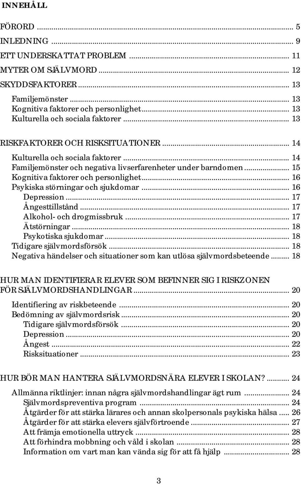 .. 15 Kognitiva faktorer och personlighet... 16 Psykiska störningar och sjukdomar... 16 Depression... 17 Ångesttillstånd... 17 Alkohol- och drogmissbruk... 17 Ätstörningar... 18 Psykotiska sjukdomar.