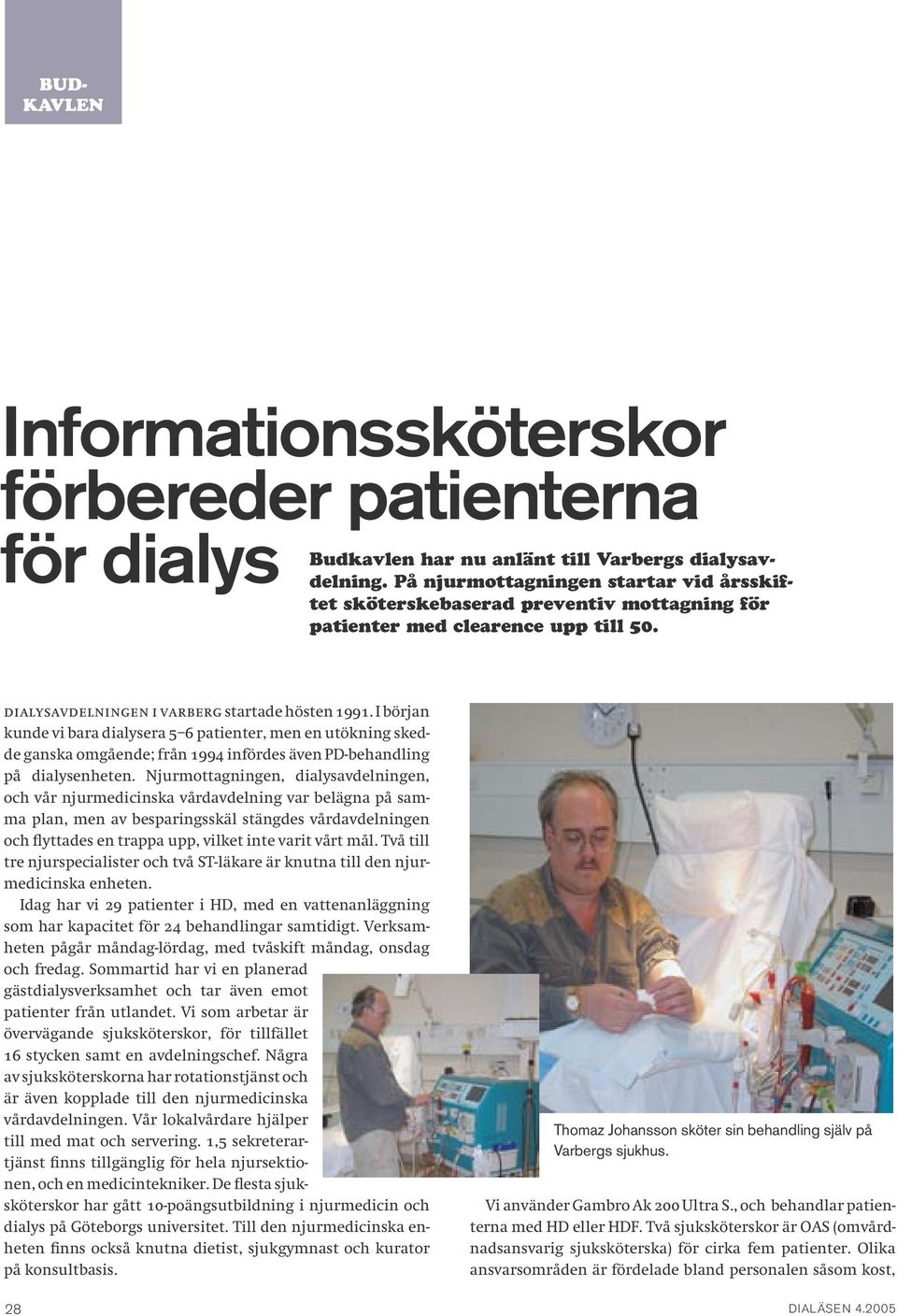 I början kunde vi bara dialysera 5 6 patienter, men en utökning skedde ganska omgående; från 1994 infördes även PD-behandling på dialysenheten.