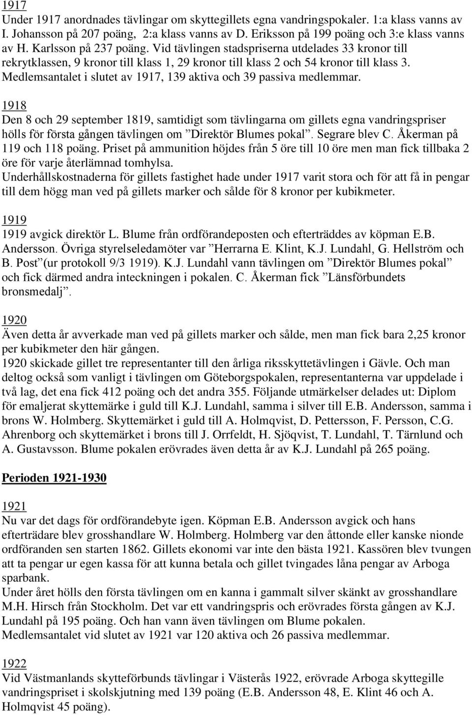 Medlemsantalet i slutet av 1917, 139 aktiva och 39 passiva medlemmar.