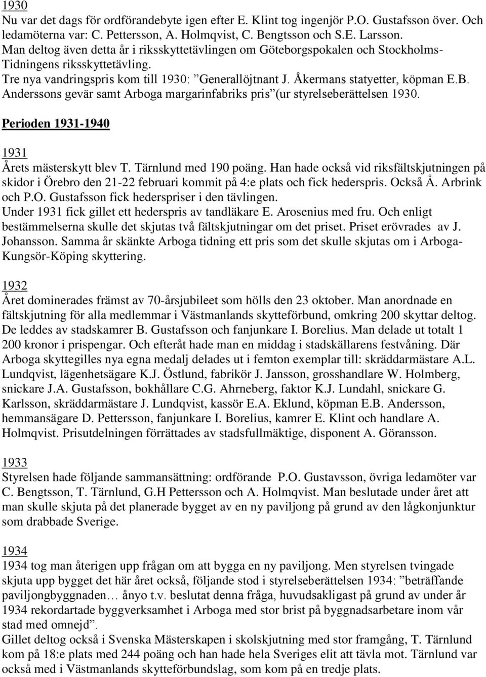 B. Anderssons gevär samt Arboga margarinfabriks pris (ur styrelseberättelsen 1930. Perioden 1931-1940 1931 Årets mästerskytt blev T. Tärnlund med 190 poäng.