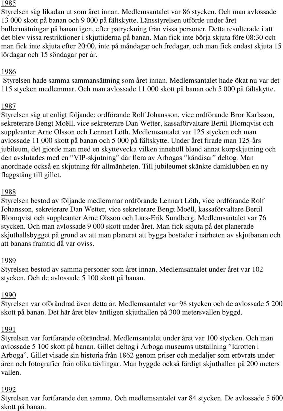 Man fick inte börja skjuta före 08:30 och man fick inte skjuta efter 20:00, inte på måndagar och fredagar, och man fick endast skjuta 15 lördagar och 15 söndagar per år.