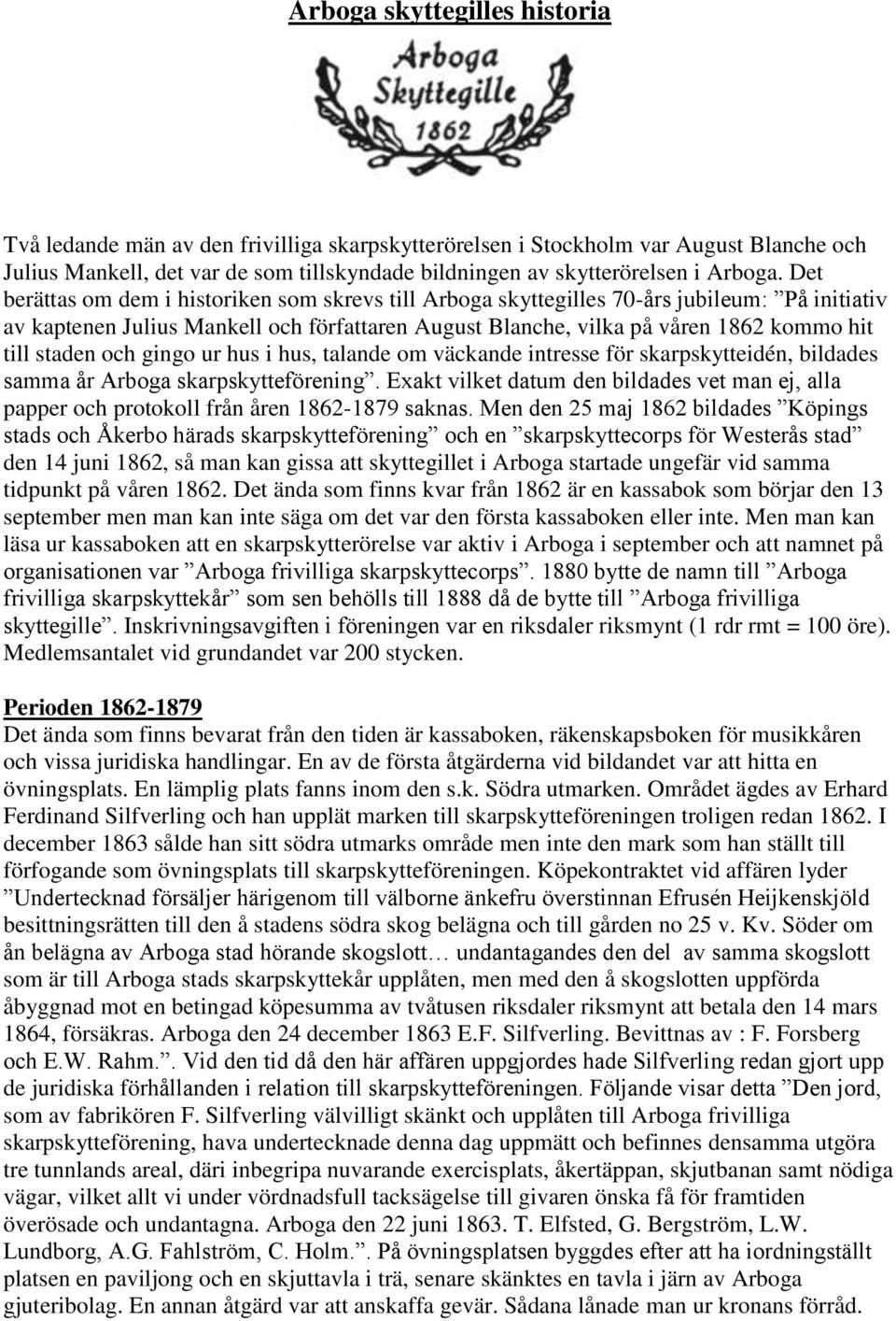 och gingo ur hus i hus, talande om väckande intresse för skarpskytteidén, bildades samma år Arboga skarpskytteförening.