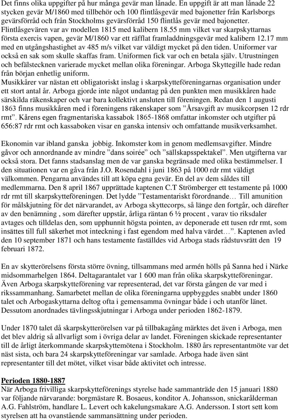 Flintlåsgevären var av modellen 1815 med kalibern 18.55 mm vilket var skarpskyttarnas första exercis vapen, gevär M/1860 var ett räfflat framladdningsgevär med kalibern 12.