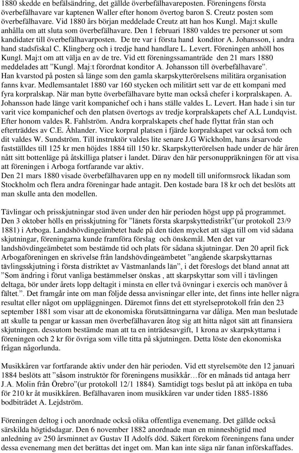 De tre var i första hand konditor A. Johansson, i andra hand stadsfiskal C. Klingberg och i tredje hand handlare L. Levert. Föreningen anhöll hos Kungl. Maj:t om att välja en av de tre.