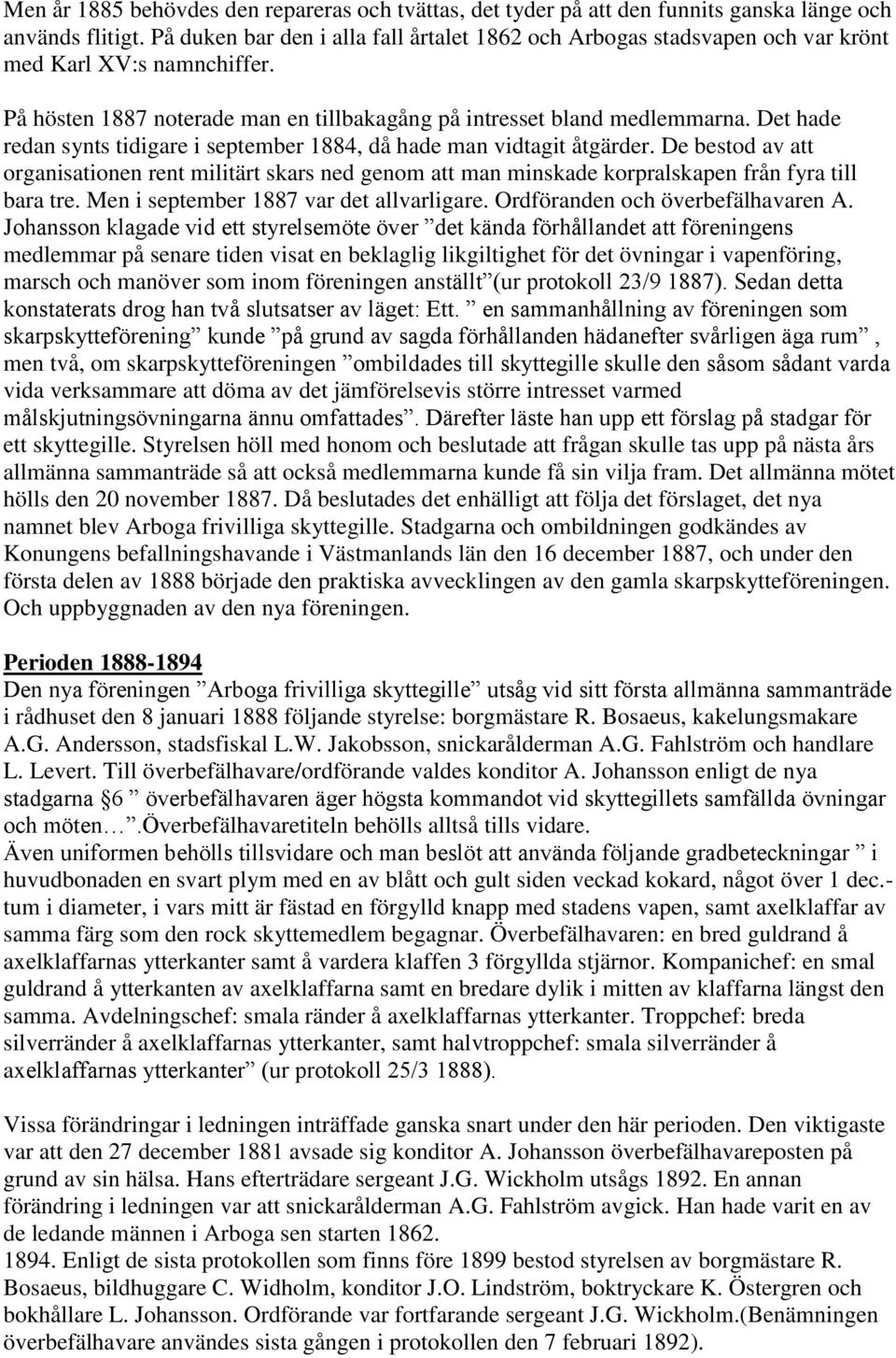 Det hade redan synts tidigare i september 1884, då hade man vidtagit åtgärder. De bestod av att organisationen rent militärt skars ned genom att man minskade korpralskapen från fyra till bara tre.