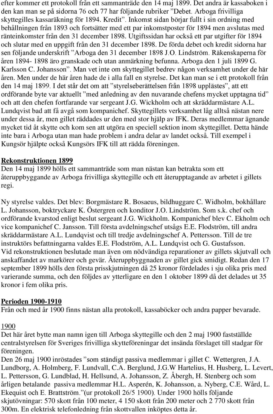 Inkomst sidan börjar fullt i sin ordning med behållningen från 1893 och fortsätter med ett par inkomstposter för 1894 men avslutas med ränteinkomster från den 31 december 1898.