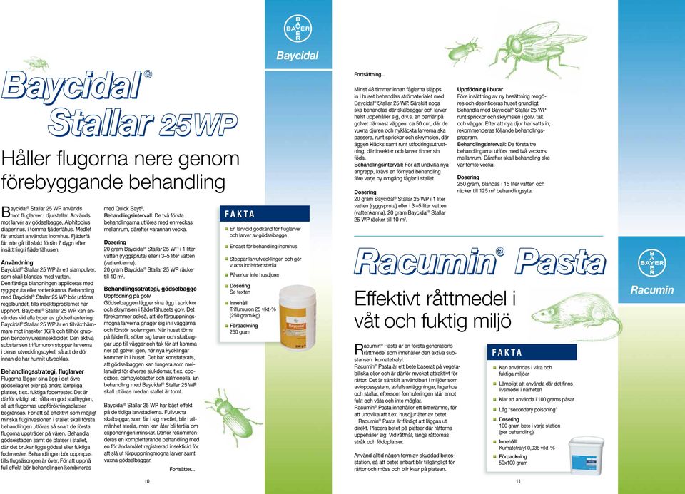 Användning Baycidal Stallar 25 WP är ett slampulver, som skall blandas med vatten. Den färdiga blandningen appliceras med ryggspruta eller vattenkanna.