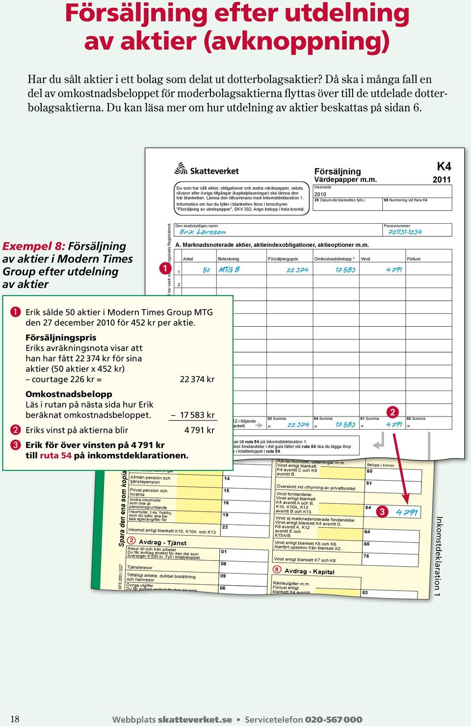 Du som har sålt aktier, obligationer och andra värdepapper, valuta, råvaror eller övriga tillgångar (kapitalplaceringar) ska lämna den här blanketten. Lämna den tillsammans med Inkomstdeklaration.