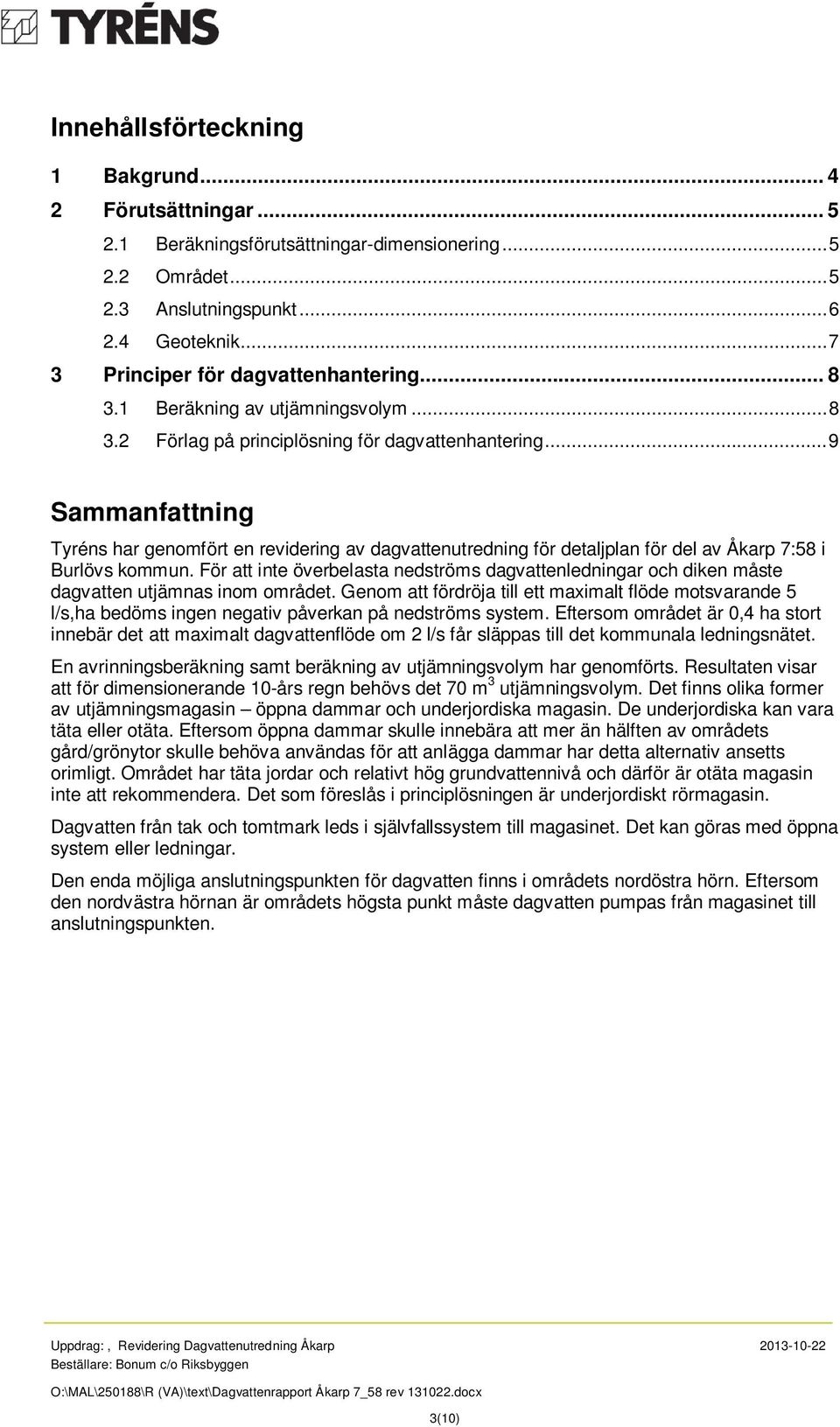 .. 9 Sammanfattning Tyréns har genomfört en revidering av dagvattenutredning för detaljplan för del av Åkarp 7:58 i Burlövs kommun.