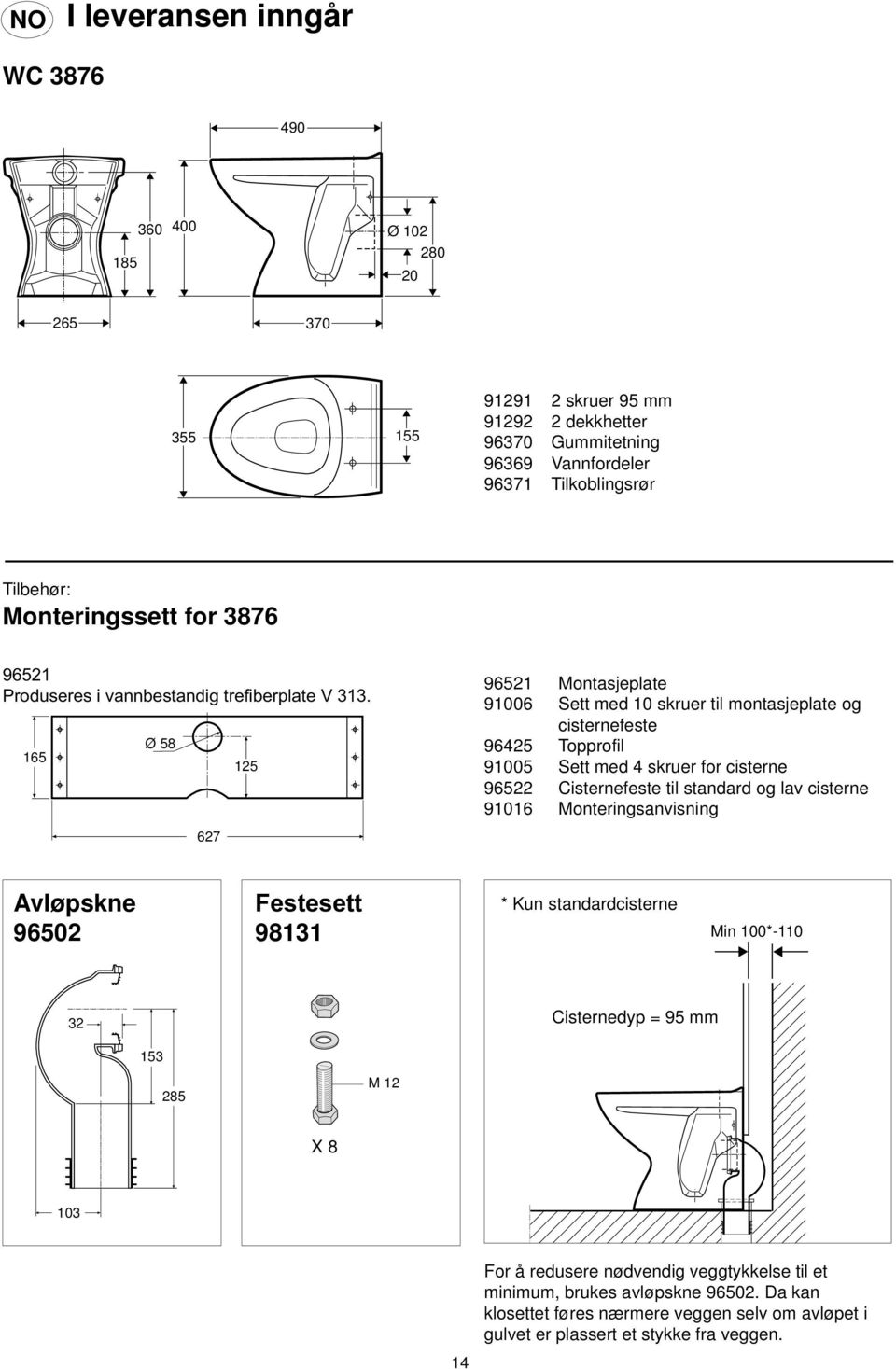 165 Ø 58 627 96521 Montasjeplate 91006 Sett med 10 skruer til montasjeplate og cisternefeste 96425 Topprofil 91005 Sett med 4 skruer for cisterne 96522 Cisternefeste til standard og lav