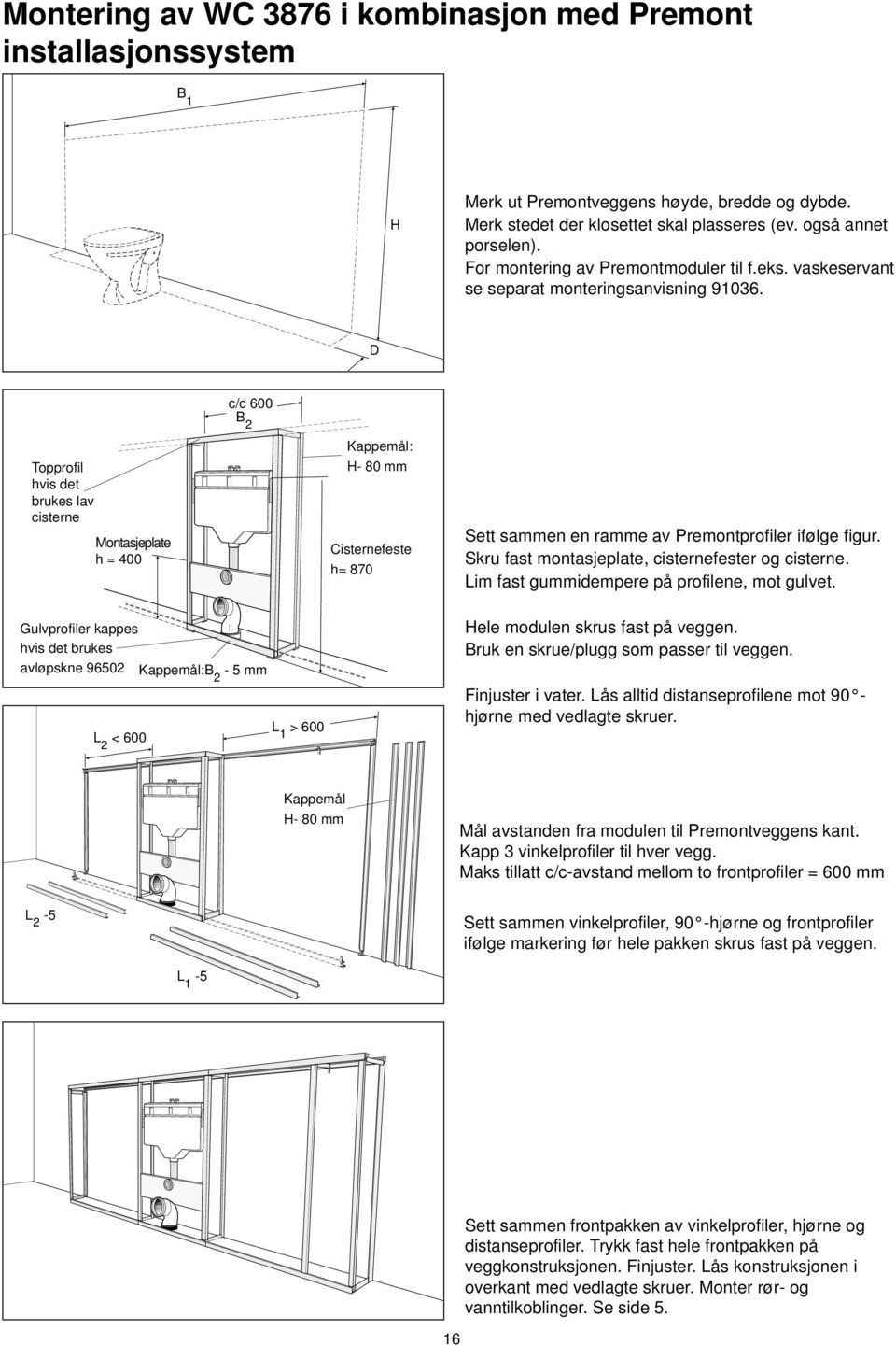 D c/c 600 B 2 Topprofil hvis det brukes lav cisterne Montasjeplate h = 400 Kappemål: H- 80 mm Cisternefeste h= 870 Sett sammen en ramme av Premontprofiler ifølge figur.