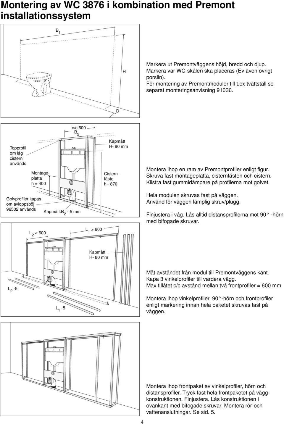 D c/c 600 B 2 Topprofil om låg cistern används Montageplatta h = 400 Kapmått H- 80 mm Cisternfäste h= 870 Montera ihop en ram av Premontprofiler enligt figur.