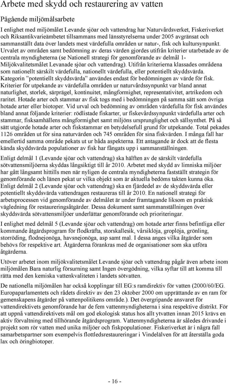 Urvalet av områden samt bedömning av deras värden gjordes utifrån kriterier utarbetade av de centrala myndigheterna (se Nationell strategi för genomförande av delmål 1- Miljökvalitetsmålet Levanade