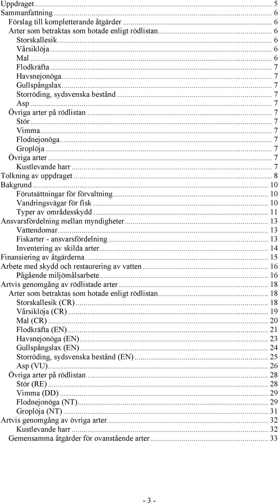 .. 7 Tolkning av uppdraget... 8 Bakgrund... 10 Förutsättningar för förvaltning... 10 Vandringsvägar för fisk... 10 Typer av områdesskydd... 11 Ansvarsfördelning mellan myndigheter... 13 Vattendomar.