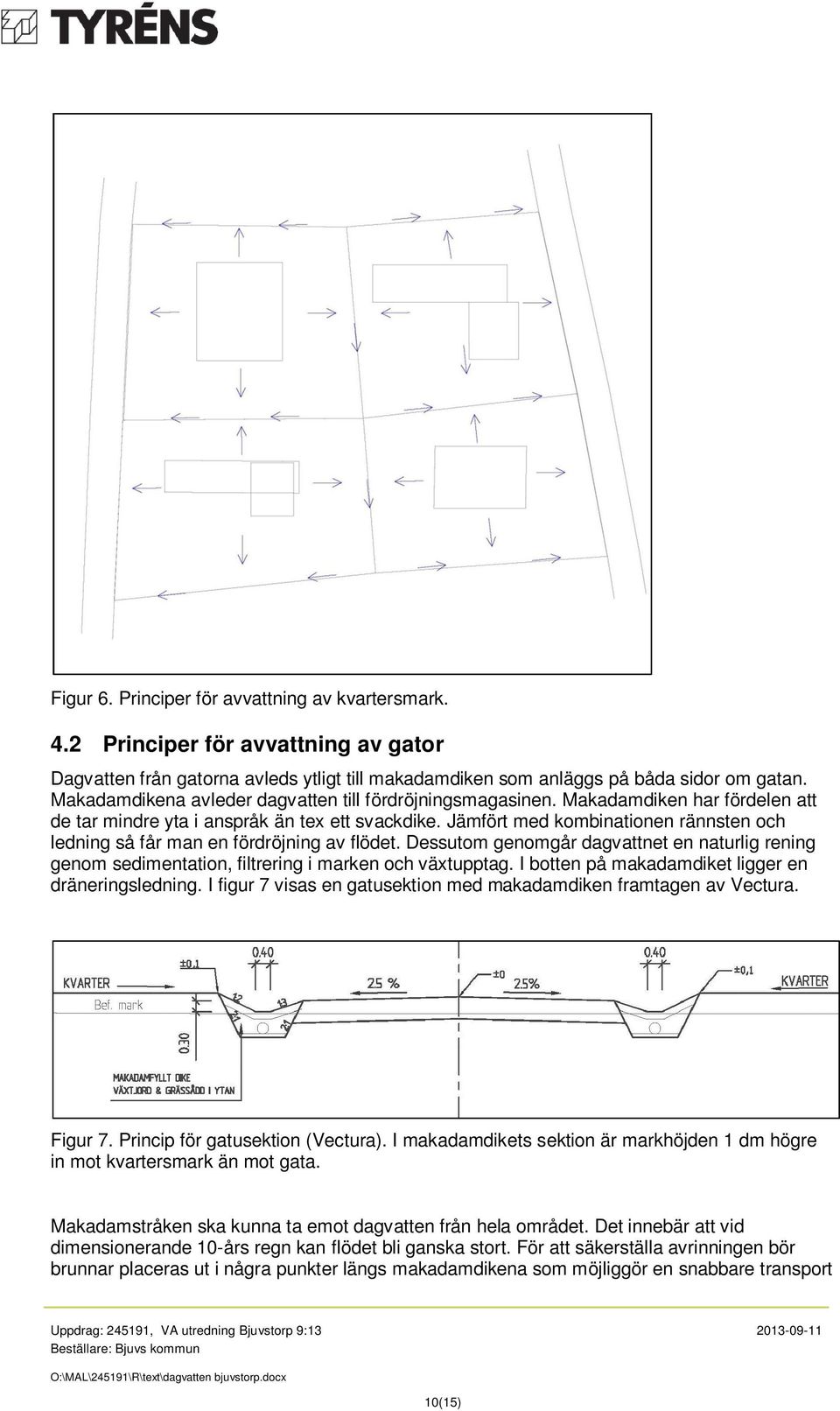 Jämfört med kombinationen rännsten och ledning så får man en fördröjning av flödet. Dessutom genomgår dagvattnet en naturlig rening genom sedimentation, filtrering i marken och växtupptag.