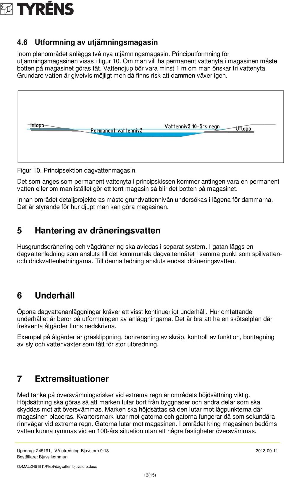 Grundare vatten är givetvis möjligt men då finns risk att dammen växer igen. Figur 10. Principsektion dagvattenmagasin.