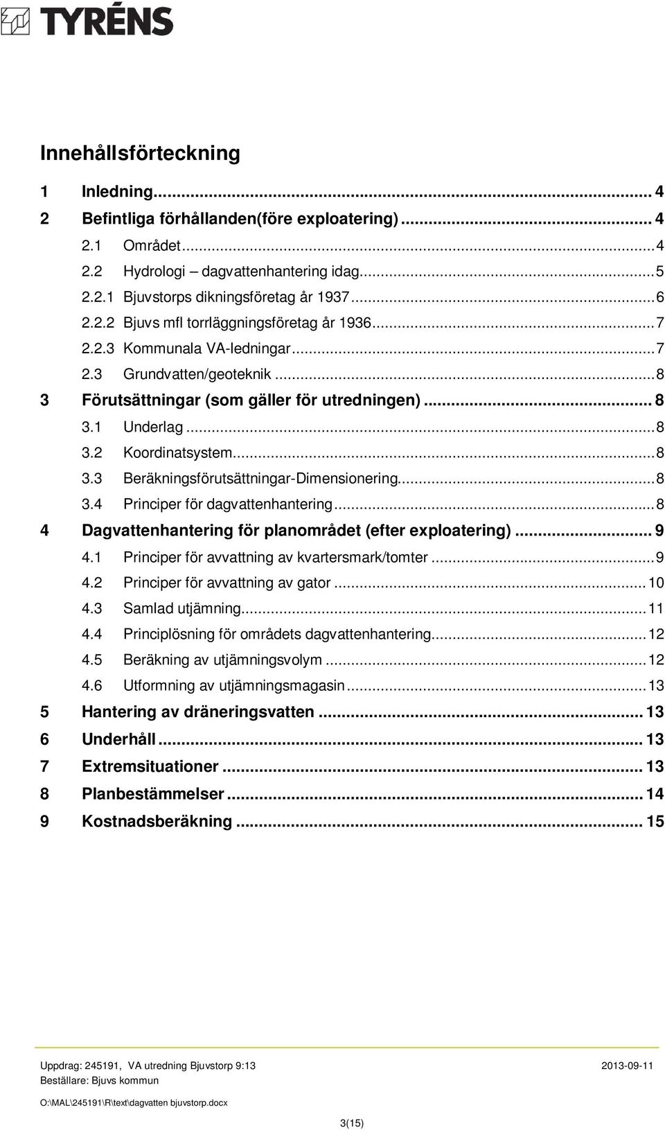 .. 8 3.4 Principer för dagvattenhantering... 8 4 Dagvattenhantering för planområdet (efter exploatering)... 9 4.1 Principer för avvattning av kvartersmark/tomter... 9 4.2 Principer för avvattning av gator.