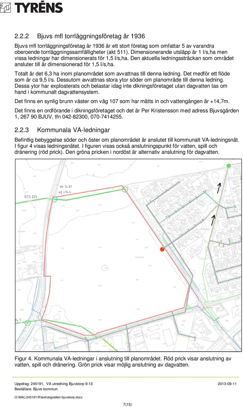 Totalt är det 6,3 ha inom planområdet som avvattnas till denna ledning. Det medför ett flöde som är ca 9,5 l/s. Dessutom avvattnas stora ytor söder om planområde till denna ledning.