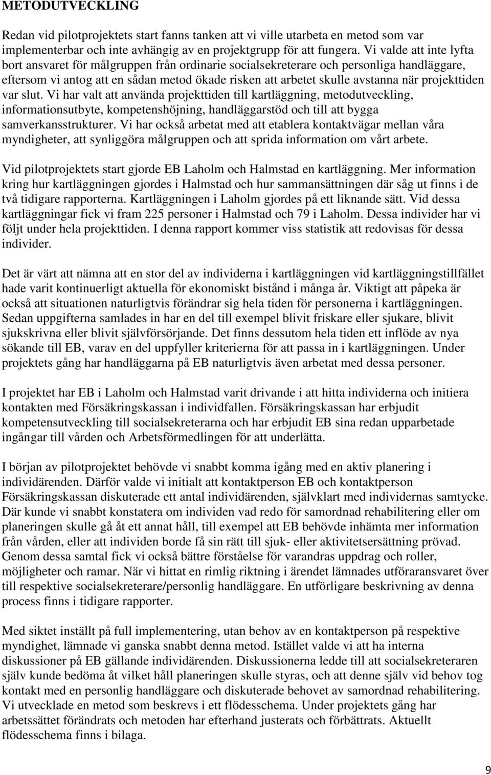 projekttiden var slut. Vi har valt att använda projekttiden till kartläggning, metodutveckling, informationsutbyte, kompetenshöjning, handläggarstöd och till att bygga samverkansstrukturer.