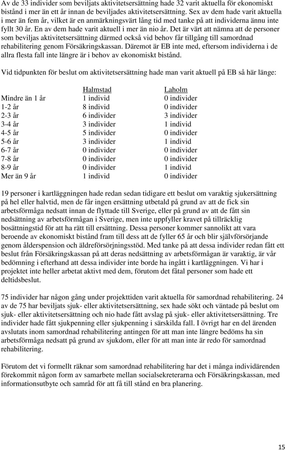 Det är värt att nämna att de personer som beviljas aktivitetsersättning därmed också vid behov får tillgång till samordnad rehabilitering genom Försäkringskassan.