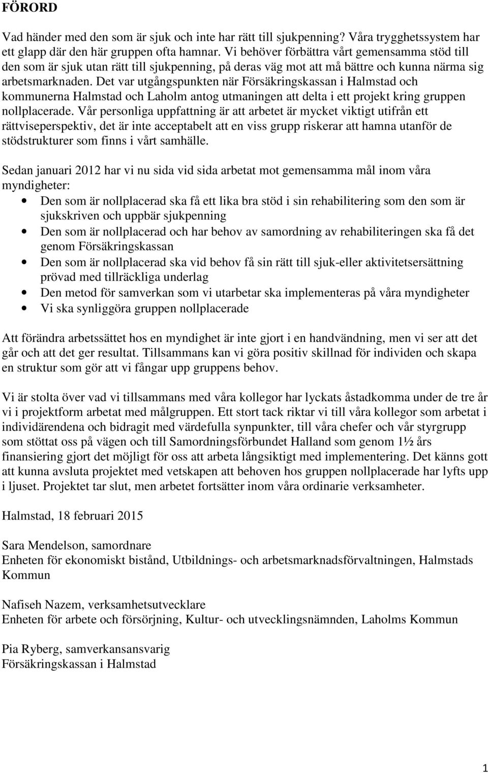 Det var utgångspunkten när Försäkringskassan i Halmstad och kommunerna Halmstad och Laholm antog utmaningen att delta i ett projekt kring gruppen nollplacerade.