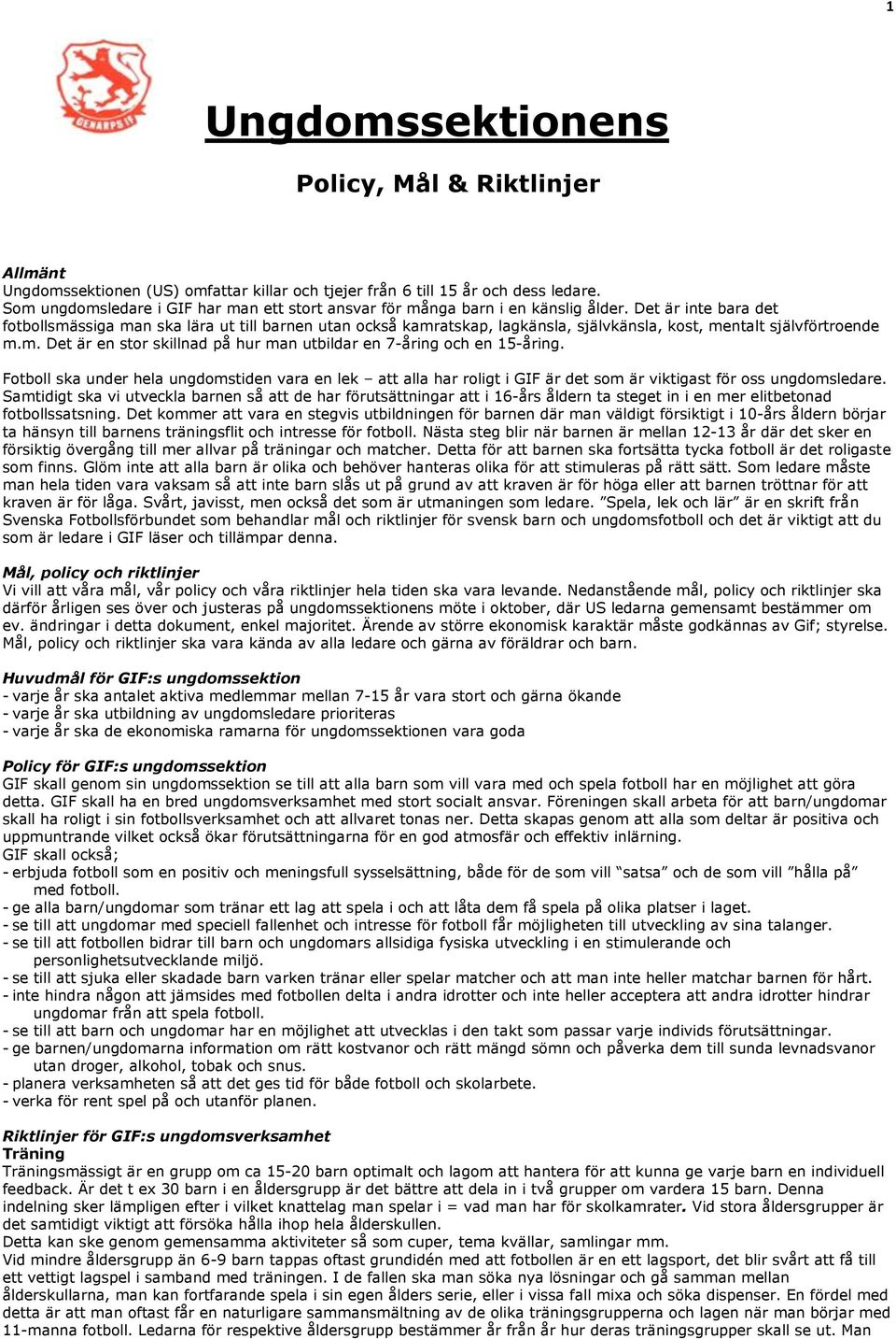 Det är inte bara det fotbollsmässiga man ska lära ut till barnen utan också kamratskap, lagkänsla, självkänsla, kost, mentalt självförtroende m.m. Det är en stor skillnad på hur man utbildar en 7-åring och en 15-åring.