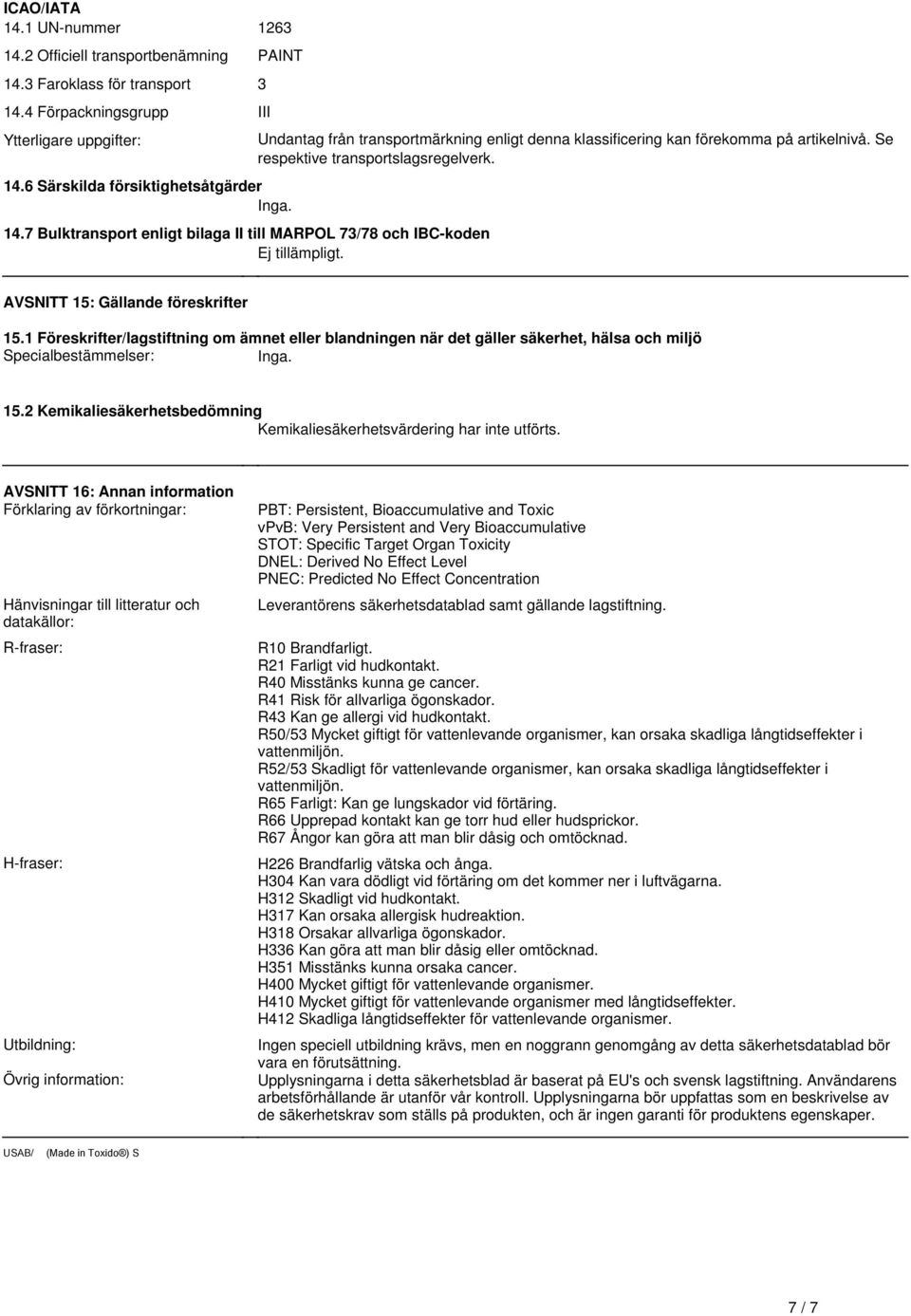 föreskrifter 151 Föreskrifter/lagstiftning om ämnet eller blandningen när det gäller säkerhet, hälsa och miljö Specialbestämmelser: Inga 152 Kemikaliesäkerhetsbedömning Kemikaliesäkerhetsvärdering