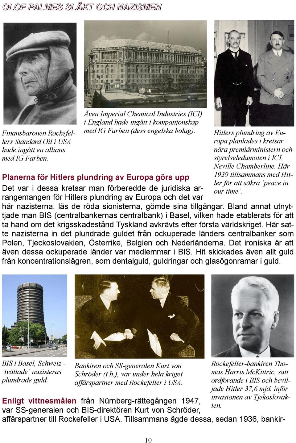 Planerna för Hitlers plundring av Europa görs upp Det var i dessa kretsar man förberedde de juridiska arrangemangen för Hitlers plundring av Europa och det var här nazisterna, läs de röda