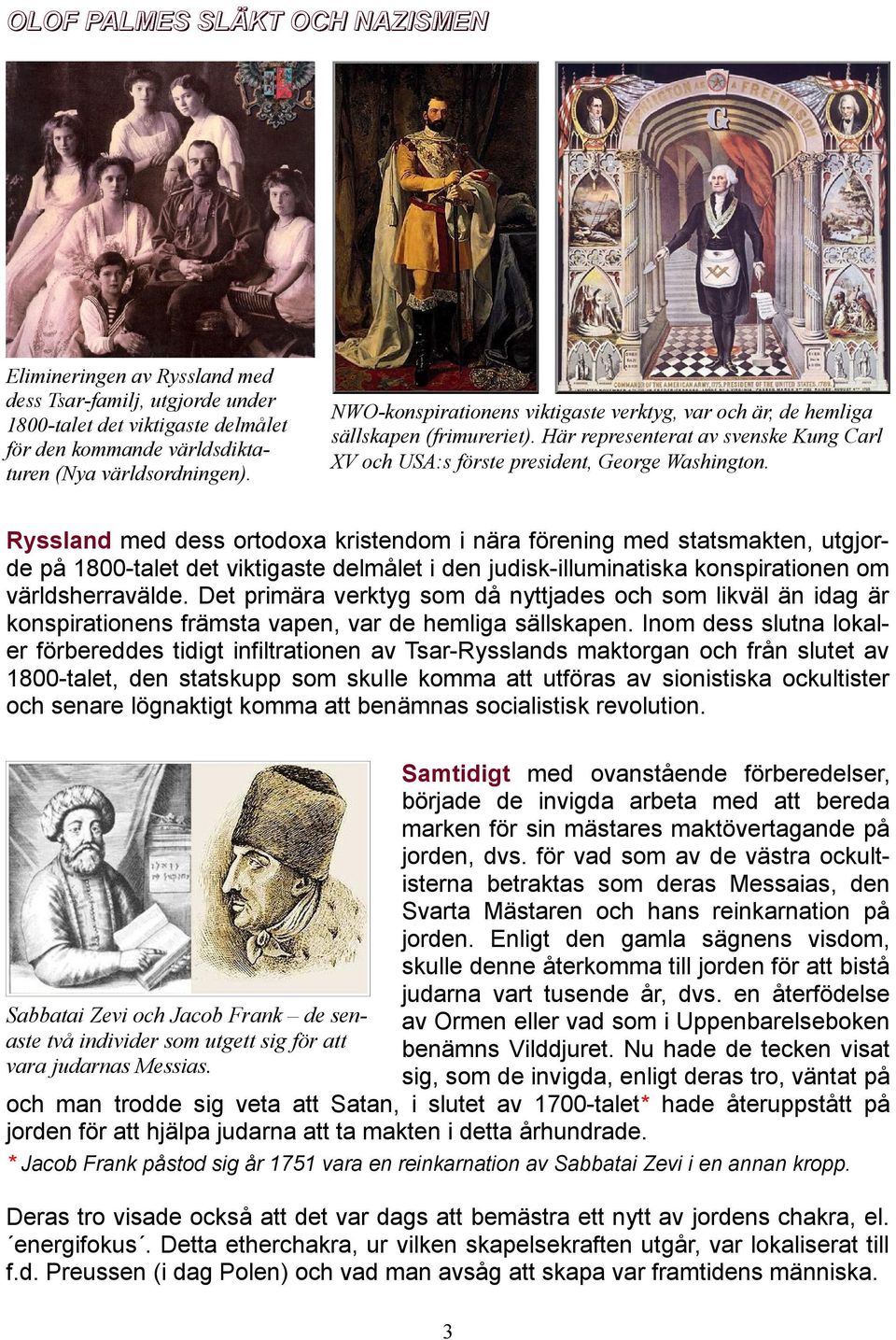 Ryssland med dess ortodoxa kristendom i nära förening med statsmakten, utgjorde på 1800-talet det viktigaste delmålet i den judisk-illuminatiska konspirationen om världsherravälde.