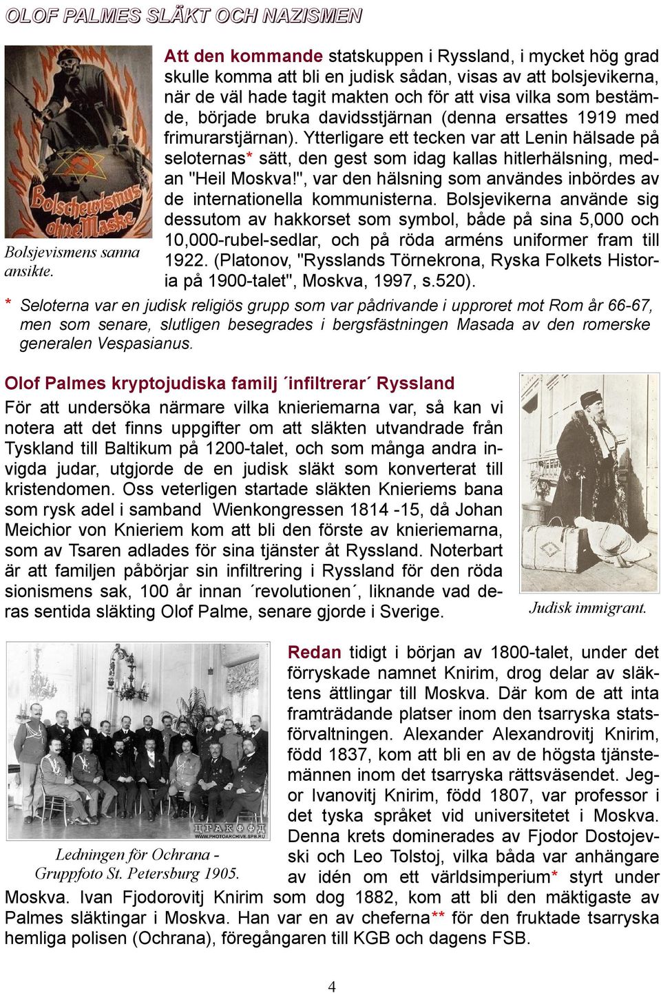 bruka davidsstjärnan (denna ersattes 1919 med frimurarstjärnan). Ytterligare ett tecken var att Lenin hälsade på seloternas* sätt, den gest som idag kallas hitlerhälsning, medan "Heil Moskva!