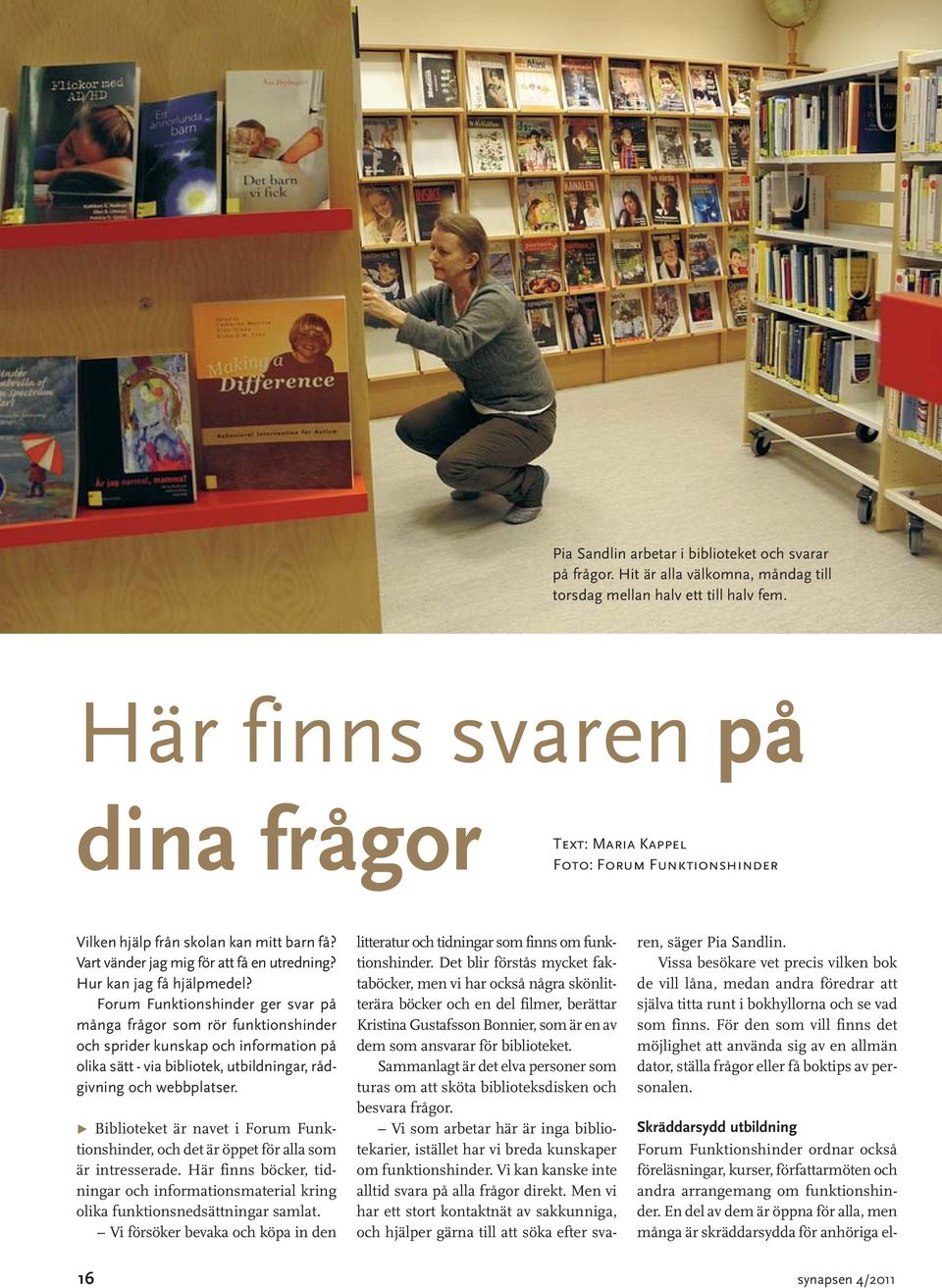 Forum Funktionshinder ger svar på många frågor som rör funktionshinder och sprider kunskap och information på olika sätt - via bibliotek, utbildningar, rådgivning och webbplatser.