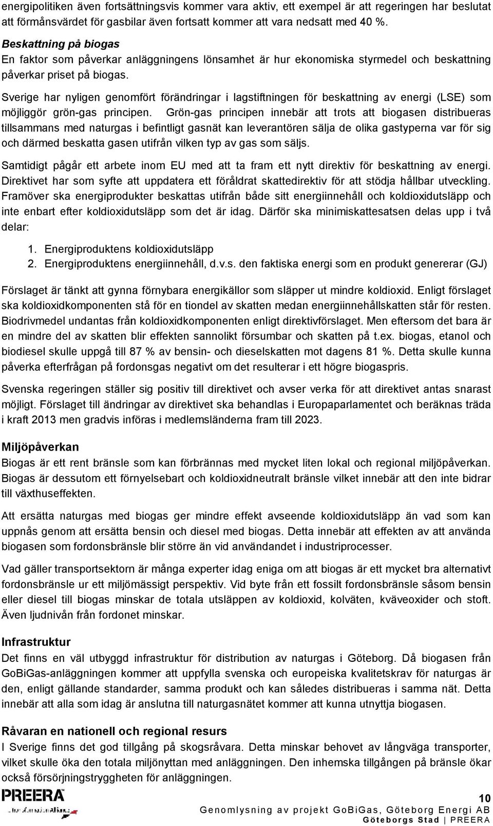 Sverige har nyligen genomfört förändringar i lagstiftningen för beskattning av energi (LSE) som möjliggör grön-gas gas principen.