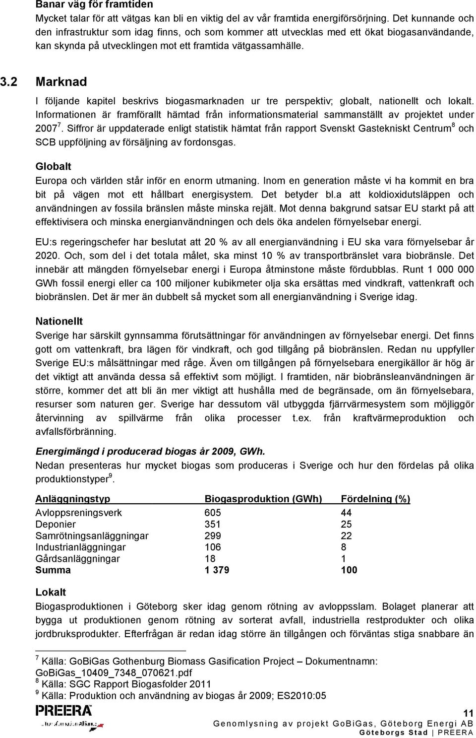 2 Marknad I följande kapitel beskrivs biogasmarknaden ur tre perspektiv; globalt, nationellt och lokalt.