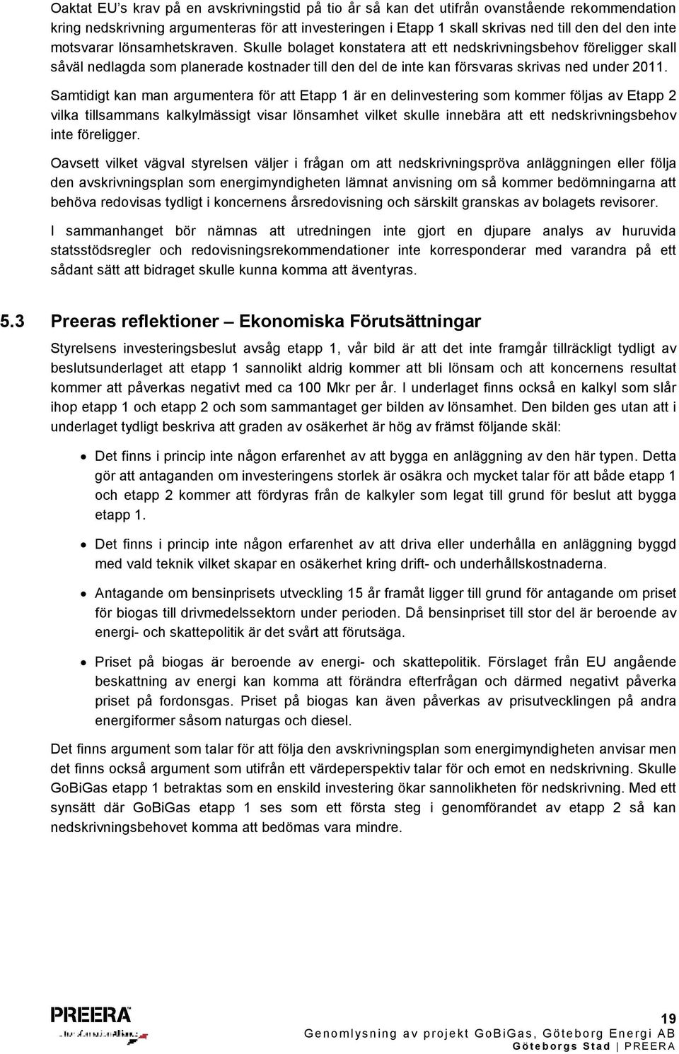 Samtidigt kan man argumentera för att Etapp 1 är en delinvestering som kommer följas av Etapp 2 vilka tillsammans kalkylmässigt visar lönsamhet vilket skulle innebära att ett nedskrivningsbehov inte