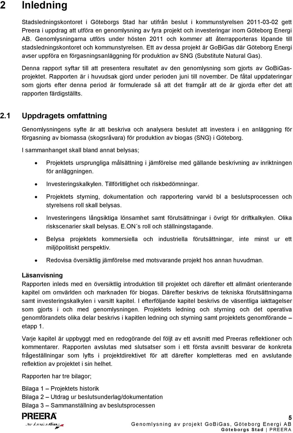 Ett av dessa projekt är GoBiGas där Göteborg Energi avser uppföra en förgasningsanläggning för produktion av SNG (Substitute Natural Gas).