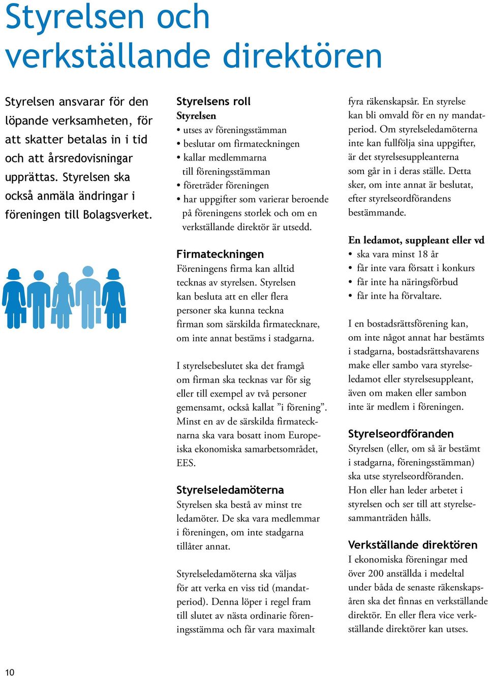 Styrelsens roll Styrelsen utses av föreningsstämman beslutar om firmateckningen kallar medlemmarna till föreningsstämman företräder föreningen har uppgifter som varierar beroende på föreningens