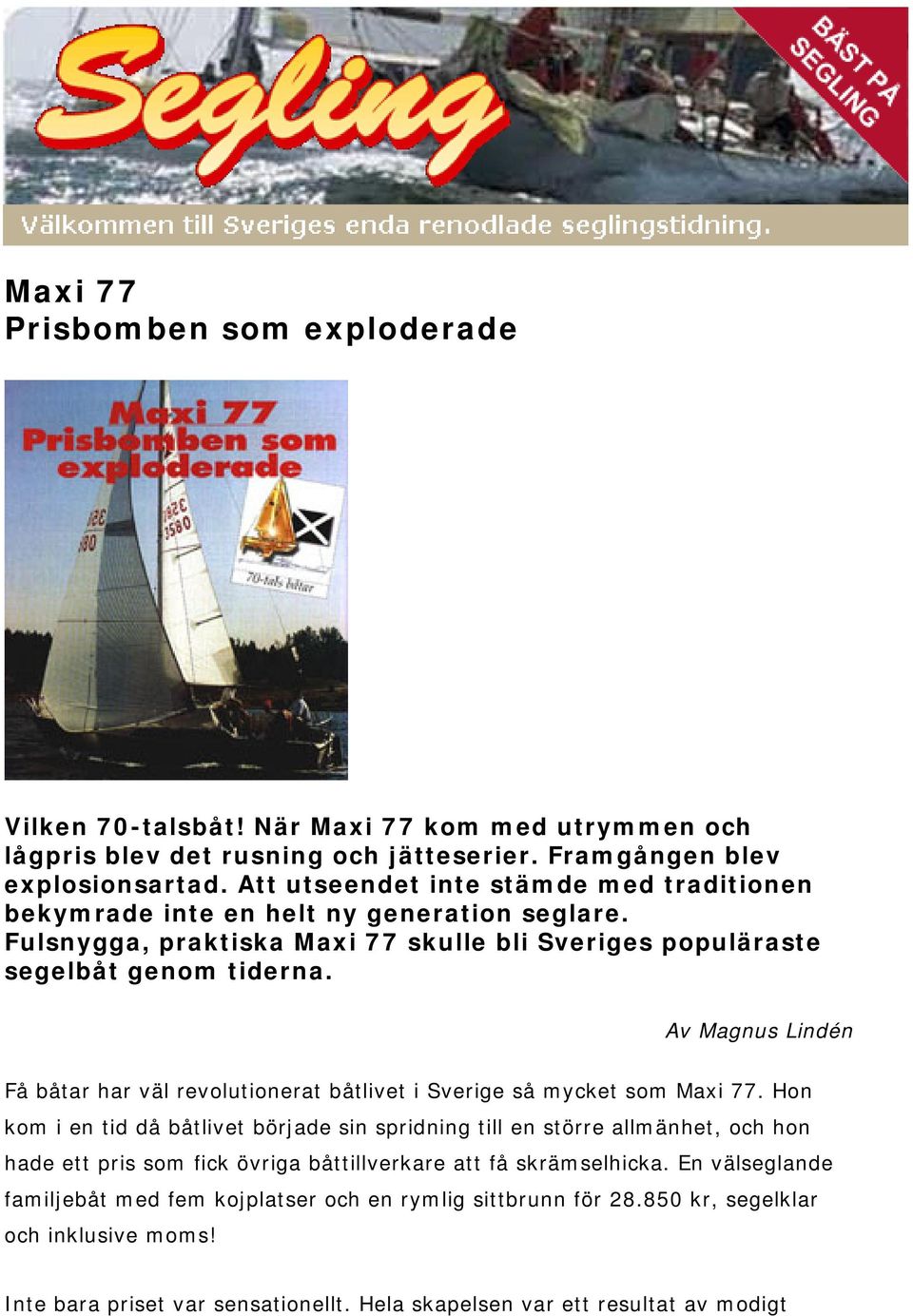 Av Magnus Lindén Få båtar har väl revolutionerat båtlivet i Sverige så mycket som Maxi 77.