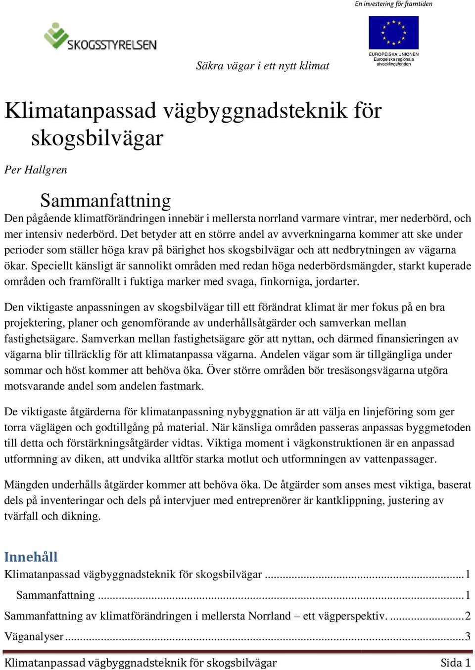 Det betyder att en större andel av avverkningarna kommer att ske under perioder som ställer höga krav på bärighet hos skogsbilvägar och att nedbrytningen av vägarna ökar.