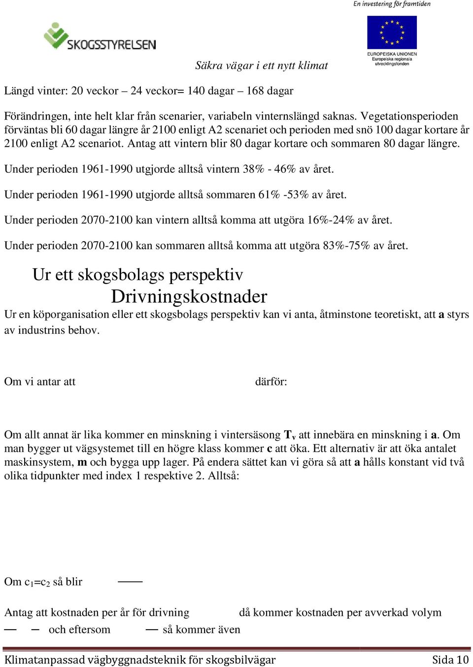 Antag att vintern blir 80 dagar kortare och sommaren 80 dagar längre. Under perioden 1961-19901990 utgjorde alltså vintern 38% - 46% av året.