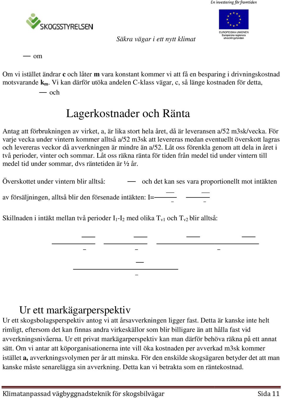 m3sk/vecka. För varje vecka under vintern kommer alltså a/52 m3sk att levereras medan eventuellt överskott lagras och levereras veckor då avverkningen är mindre än a/52.