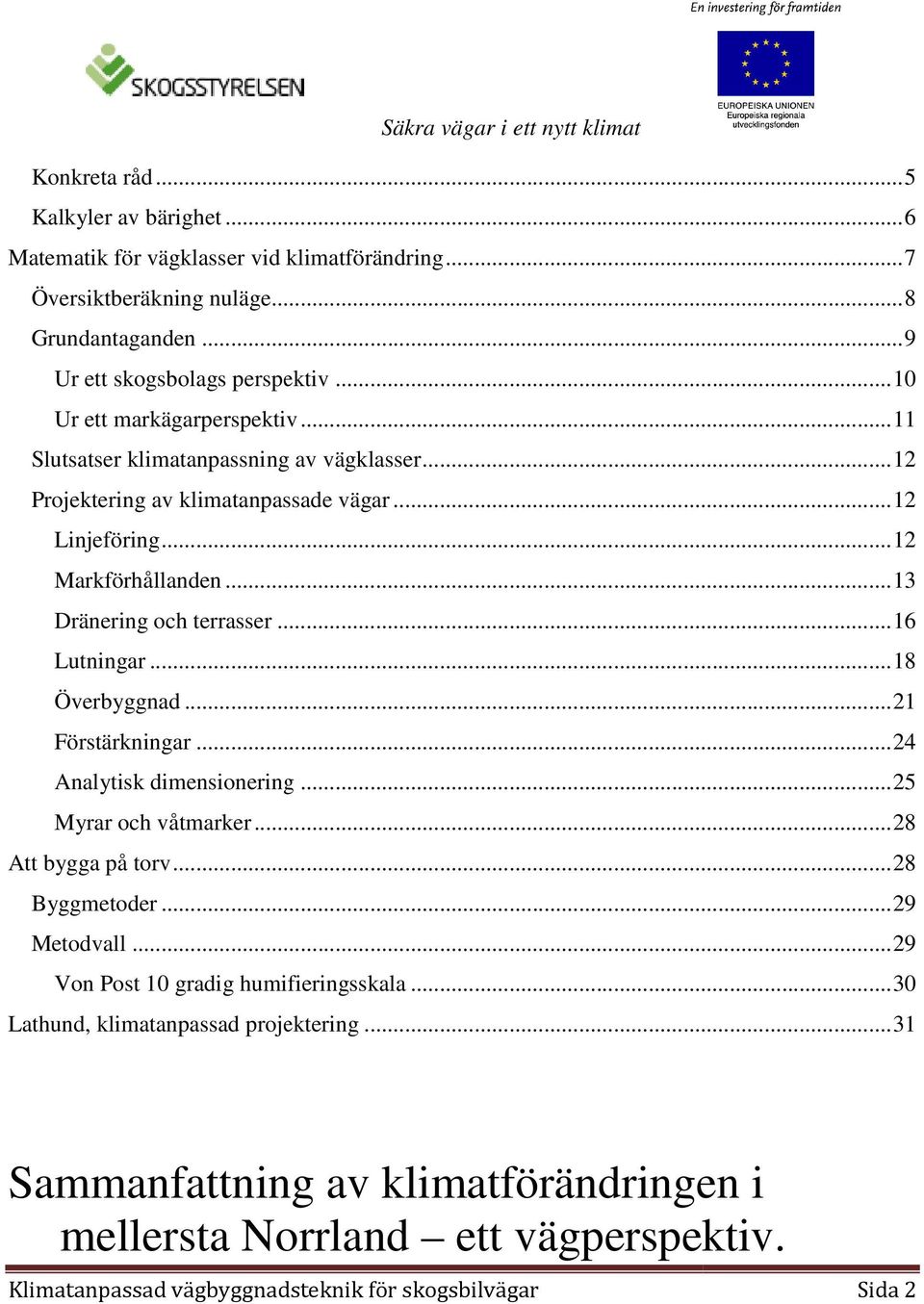 .. 13 Dränering och terrasser... 16 Lutningar...... 18 Överbyggnad...... 21 Förstärkningar...... 24 Analytisk dimensionering... 25 Myrar och våtmarker... 28 Att bygga på torv.