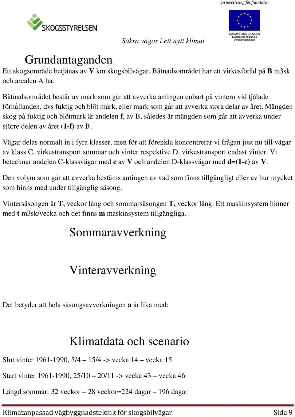 Mängden skog på fuktig och blötmark är andelen f, av B, således är mängden som går att avverka under större delen av året (1-f) av B.