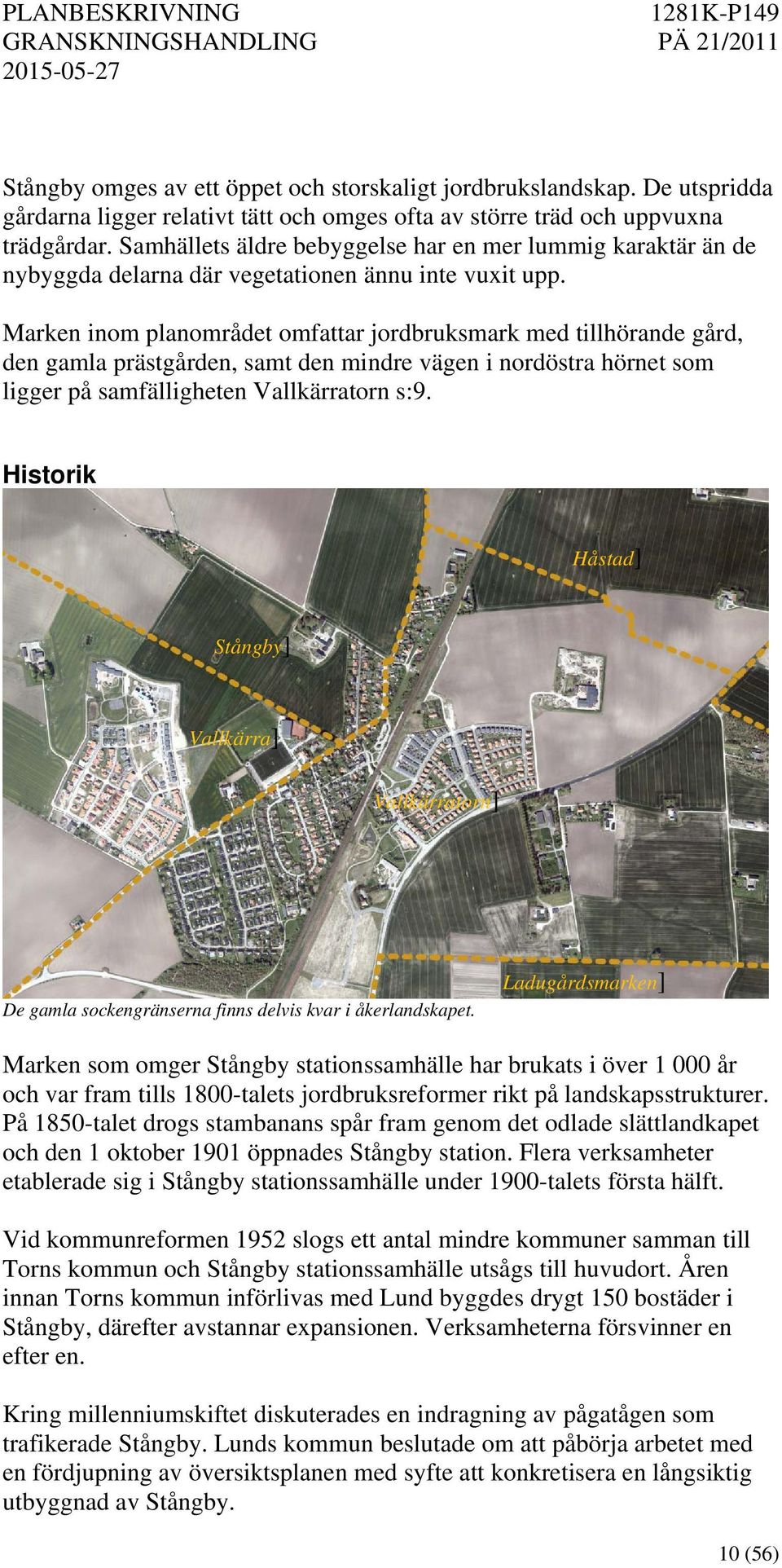 Marken inom planområdet omfattar jordbruksmark med tillhörande gård, den gamla prästgården, samt den mindre vägen i nordöstra hörnet som ligger på samfälligheten Vallkärratorn s:9.