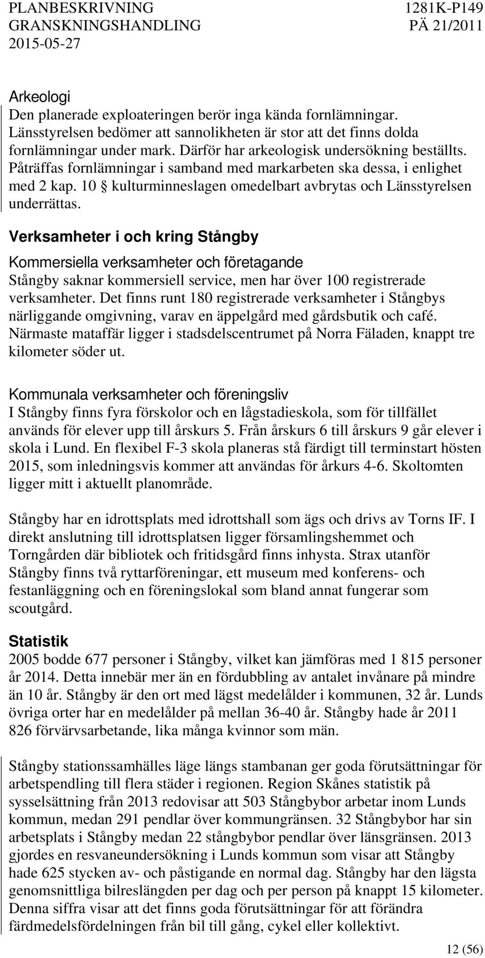 10 kulturminneslagen omedelbart avbrytas och Länsstyrelsen underrättas.