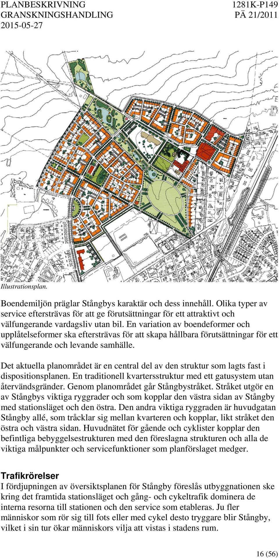 Det aktuella planområdet är en central del av den struktur som lagts fast i dispositionsplanen. En traditionell kvartersstruktur med ett gatusystem utan återvändsgränder.