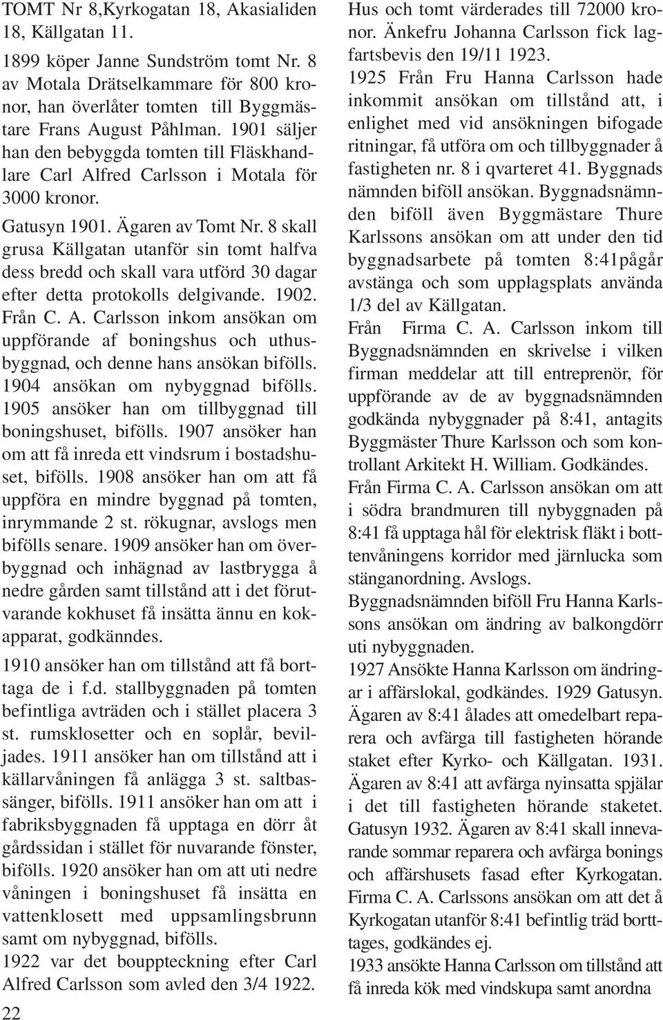 8 skall grusa Källgatan utanför sin tomt halfva dess bredd och skall vara utförd 30 dagar efter detta protokolls delgivande. 1902. Från C. A.