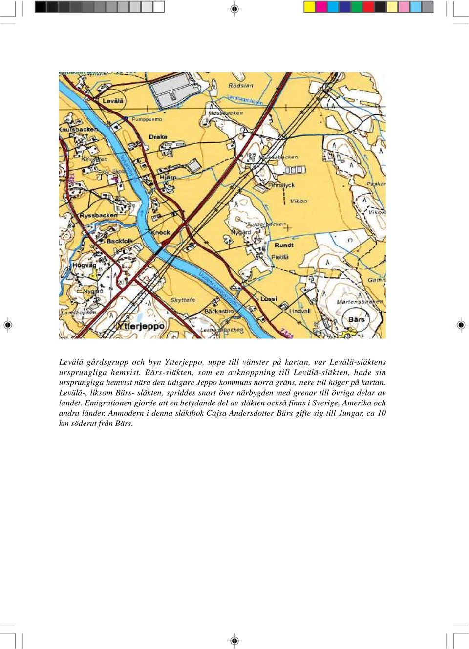 höger på kartan. Levälä-, liksom Bärs- släkten, spriddes snart över närbygden med grenar till övriga delar av landet.