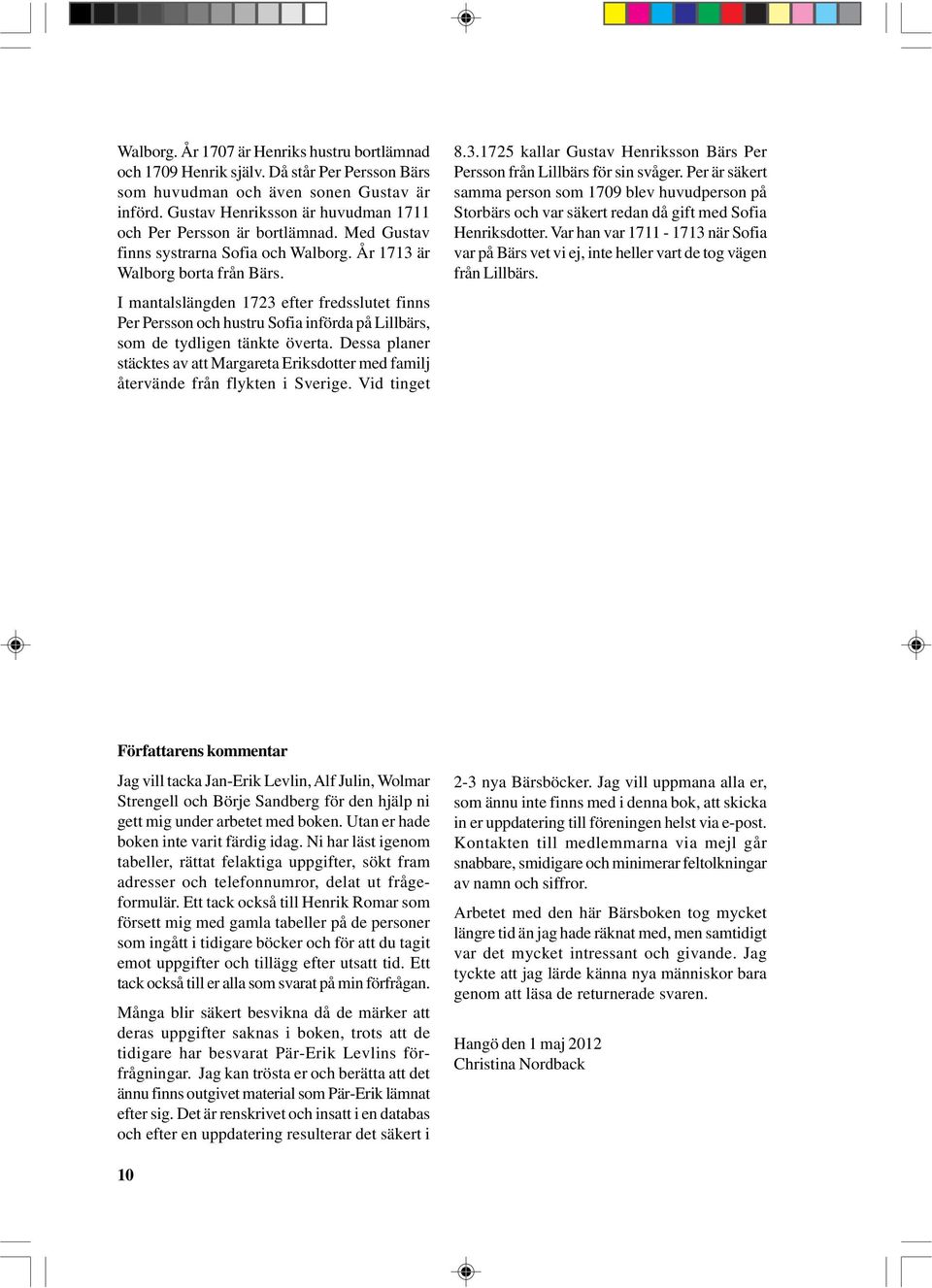 I mantalslängden 1723 efter fredsslutet finns Per Persson och hustru Sofia införda på Lillbärs, som de tydligen tänkte överta.