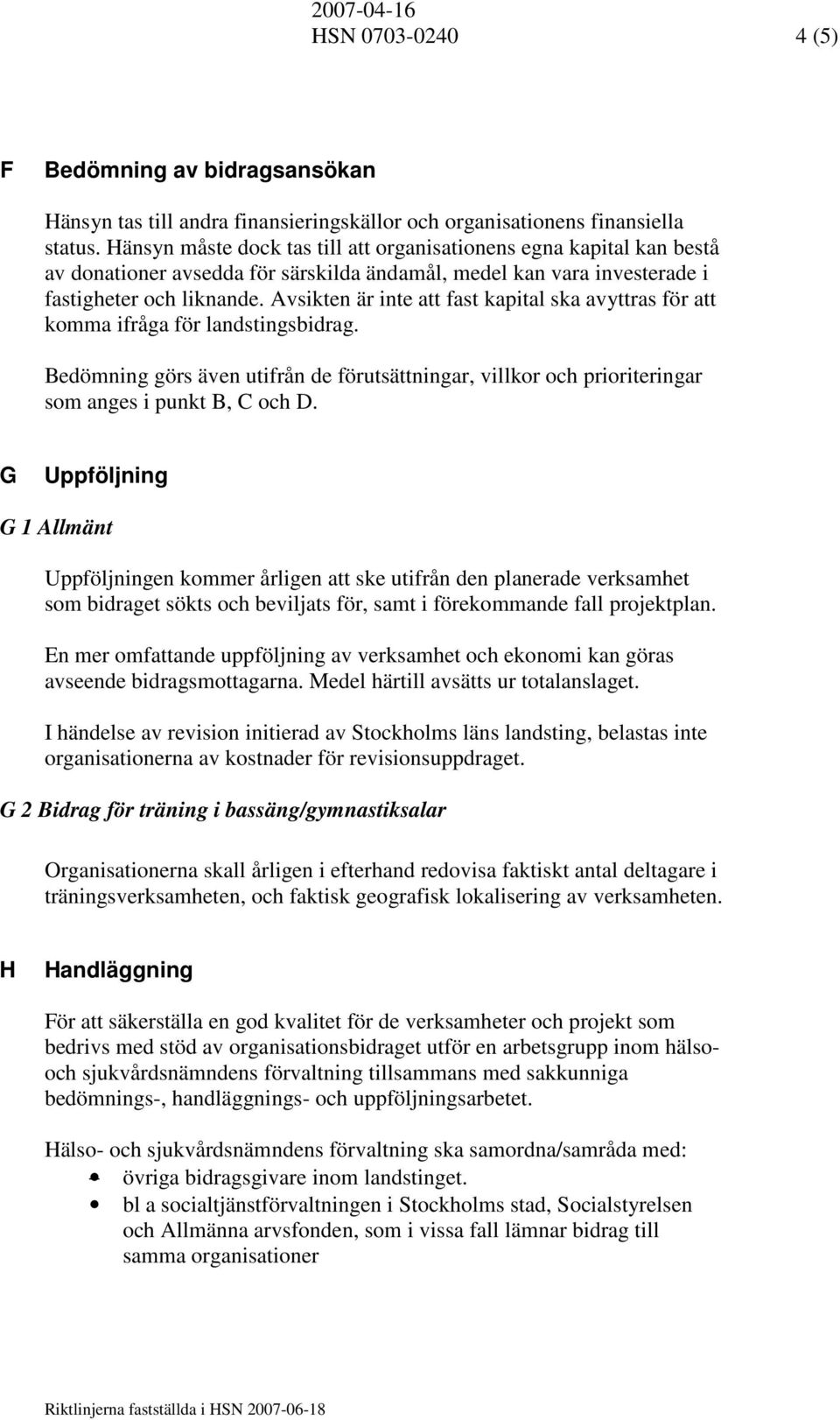 Avsikten är inte att fast kapital ska avyttras för att komma ifråga för landstingsbidrag. Bedömning görs även utifrån de förutsättningar, villkor och prioriteringar som anges i punkt B, C och D.